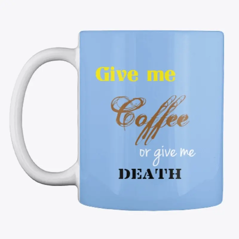 Give Me Coffee Or Give Me Death